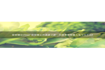 糖心vlog以前版本：安安糖心vlog(\