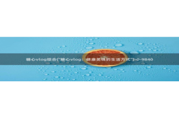 糖心vlog林夕视频：糖心vlog综合(\